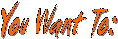 You Want To: